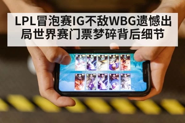 LPL冒泡赛IG不敌WBG遗憾出局世界赛门票梦碎背后细节